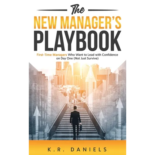 The New Manager's Playbook: First-Time Managers Who Want to Lead with Confidence on Day One (Not Just Survive) - Hardcover