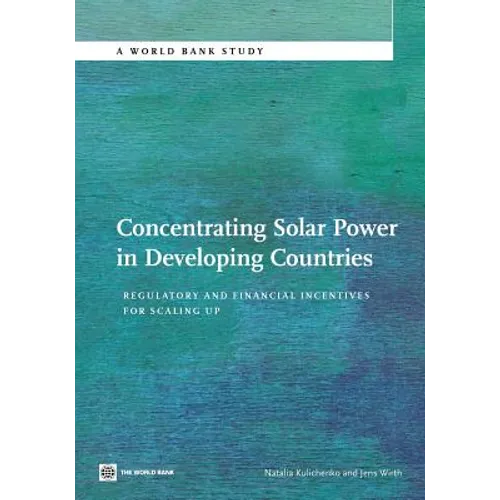 Concentrating Solar Power in Developing Countries: Regulatory and Financial Incentives for Scaling Up - Paperback