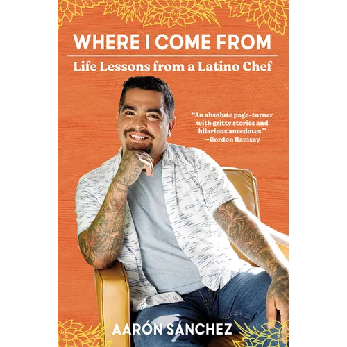 Where I Come From: Life Lessons from a Latino Chef - Paperback