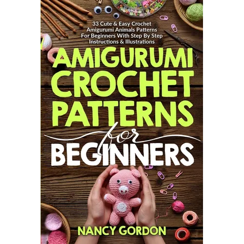 Amigurumi Crochet Patterns For Beginners: 33 Cute & Easy Crochet Amigurumi Animals Patterns For Beginners With Step By Step Instructions & Illustratio - Paperback
