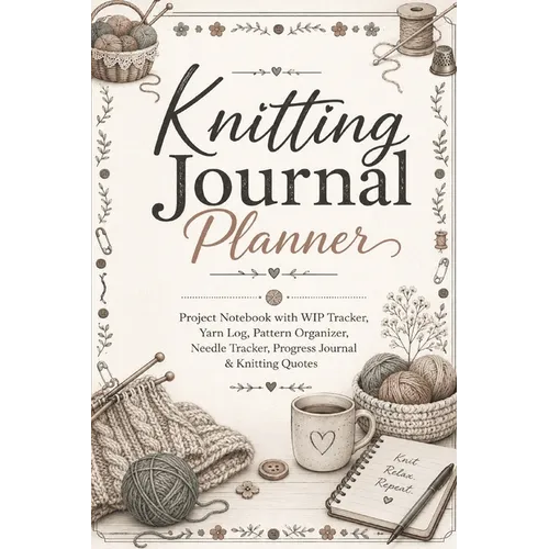 Knitting Journal Planner: Project Notebook with WIP Tracker, Yarn Log, Pattern Organizer, Needle Tracker, Progress Journal & Knitting Quotes for Knitt - Paperback