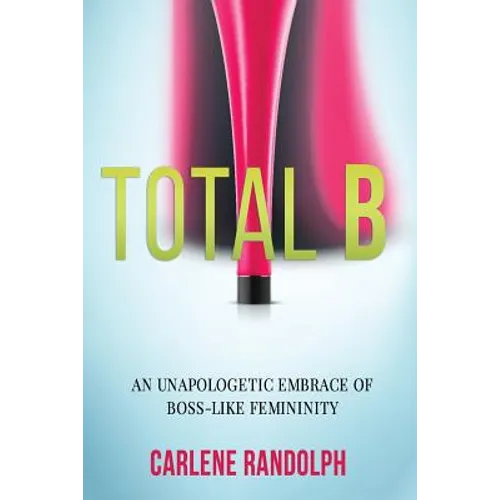 Total B: An Unapologetic Embrace of Boss-Like Femininity - Paperback