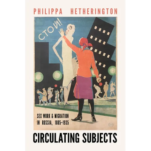Circulating Subjects: Sex Work and Migration in Russia, 1885-1935 - Hardcover