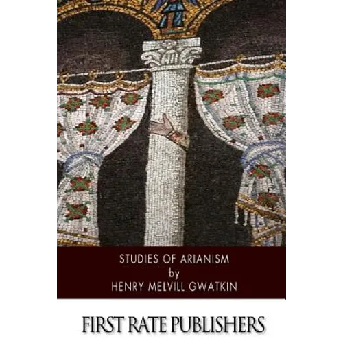 Studies of Arianism: Chiefly Referring to the Character and Chronology of the Reaction Which Followed the Council of Nicaea - Paperback