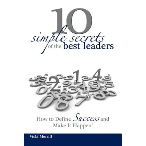 10 Simple Secrets of the Best Leaders... How to Define Success and Make It Happen! - Paperback