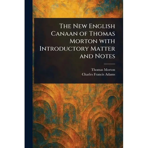 The New English Canaan of Thomas Morton With Introductory Matter and Notes - Paperback