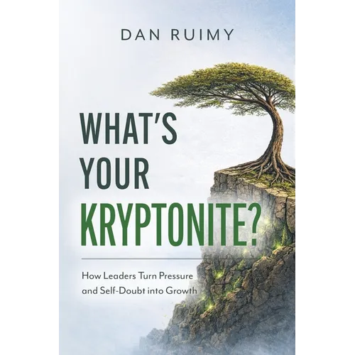 What's Your Kryptonite?: How Leaders Turn Pressure and Self-Doubt into Growth - Paperback