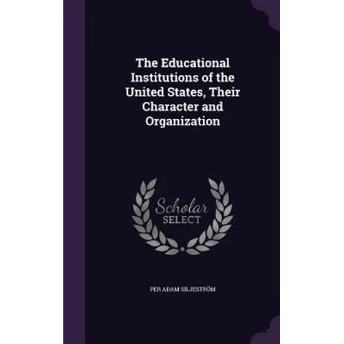 The Educational Institutions of the United States, Their Character and Organization - Hardcover