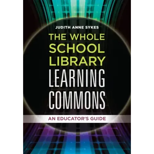 The Whole School Library Learning Commons: An Educator's Guide - Paperback