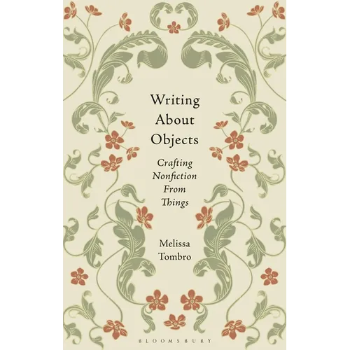 Writing about Objects: Crafting Nonfiction from Things - Hardcover