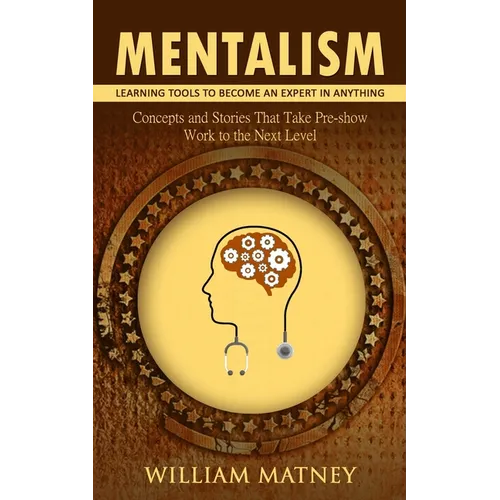 Mentalism: Learning Tools to Become an Expert in Anything (Concepts and Stories That Take Pre-show Work to the Next Level) - Paperback