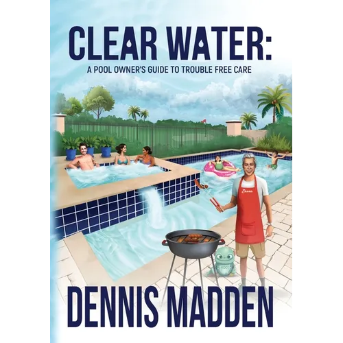Clear Water: A Pool Owner's Guide To Trouble Free Care - Paperback
