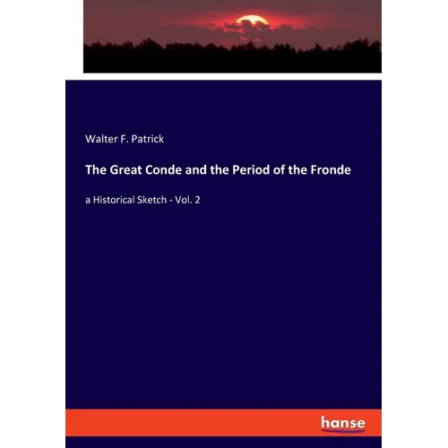 The Great Conde and the Period of the Fronde: a Historical Sketch - Vol. 2 - Paperback