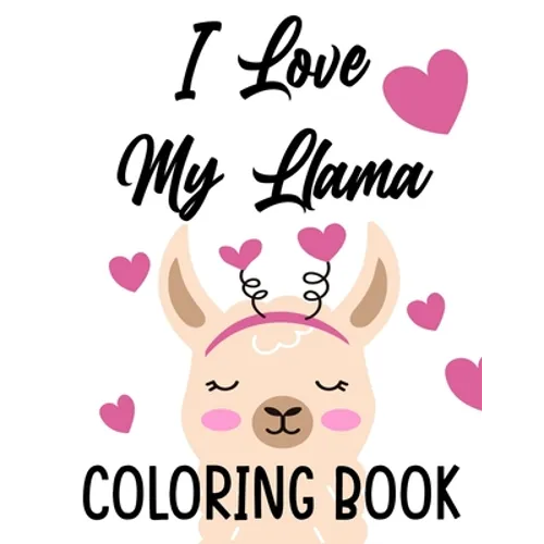 I Love My Llama Coloring Book: Majestic Llama Designs And Illustrations To Color, A Fun And Exciting Coloring Pages For Kids - Paperback