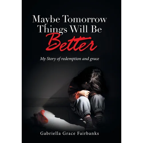 Maybe Tomorrow Things Will Be Better: My Story of redemption and grace - Hardcover