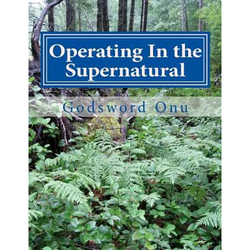 Operating In the Supernatural: Living Supernaturally and Extraordinarily - Paperback
