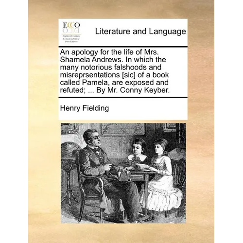 An apology for the life of Mrs. Shamela Andrews. In which the many notorious falshoods and misreprsentations [sic] of a book called Pamela, are expose - Paperback