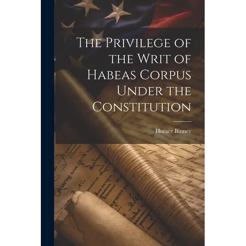 The Privilege of the Writ of Habeas Corpus Under the Constitution - Paperback