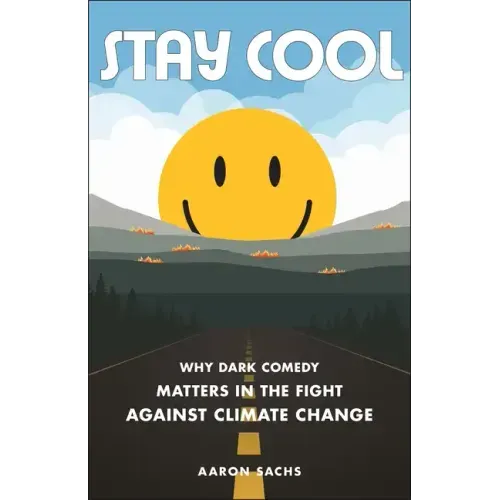 Stay Cool: Why Dark Comedy Matters in the Fight Against Climate Change - Hardcover
