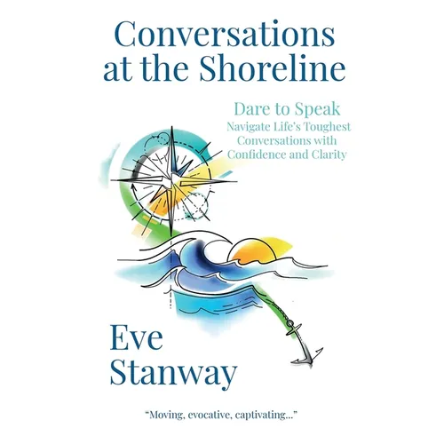 Conversations at the Shoreline: Dare to Speak: Navigate Life's Toughest Conversations with Confidence and Clarity