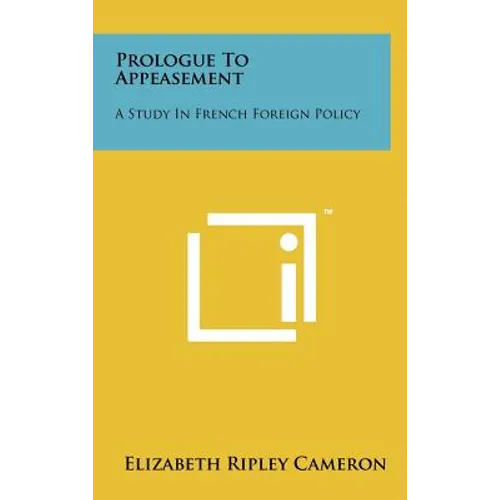 Prologue to Appeasement: A Study in French Foreign Policy - Hardcover