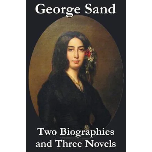 George Sand - Two Biographies and Three Novels - The Devil's Pool, Mauprat and Indiana - Hardcover