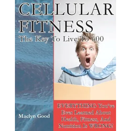 Cellular Fitness: How To Live To Be 600 - Paperback