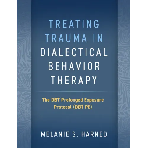 Treating Trauma in Dialectical Behavior Therapy: The Dbt Prolonged Exposure Protocol (Dbt Pe) - Paperback