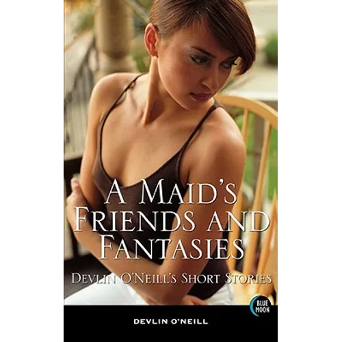 A Maid's Friends and Fantasies: Devlin O'Neill's Short Stories - Paperback