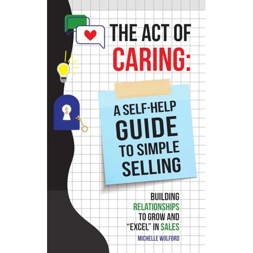 Act of Caring: A Self Help Guide to Simple Selling Building Relationships to Grow and 