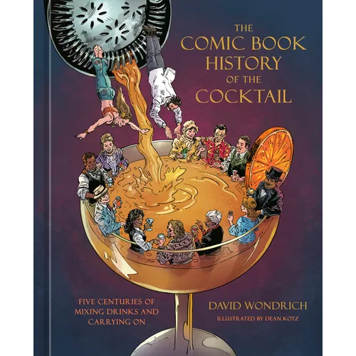 The Comic Book History of the Cocktail: Five Centuries of Mixing Drinks and Carrying on - Hardcover