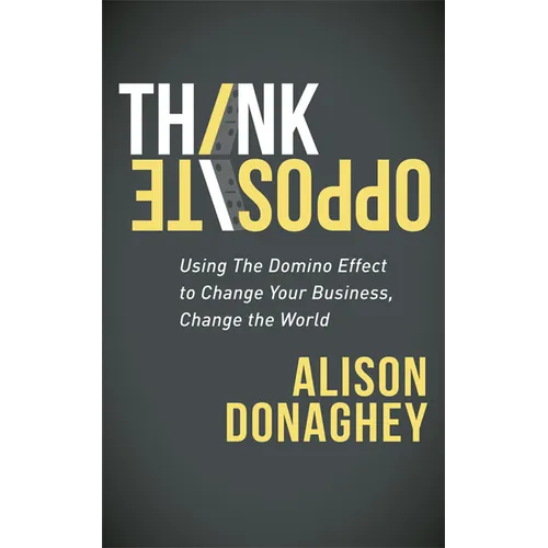 Think Opposite: Using the Domino Effect to Change Your Business, Change the World - Paperback