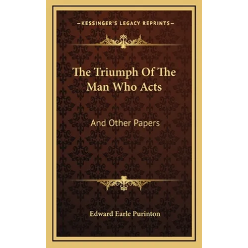 The Triumph Of The Man Who Acts: And Other Papers - Hardcover