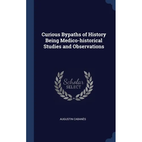 Curious Bypaths of History Being Medico-historical Studies and Observations - Hardcover