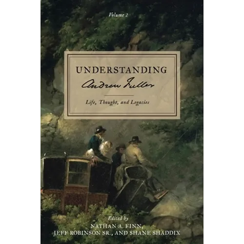 Understanding Andrew Fuller: Life, Thought, and Legacies (Volume 2) - Paperback
