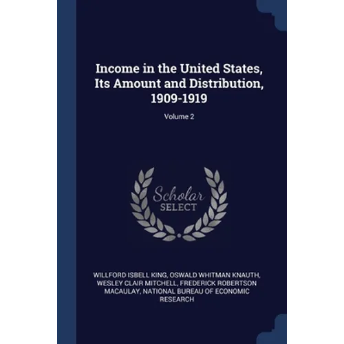 Income in the United States, Its Amount and Distribution, 1909-1919; Volume 2 - Paperback