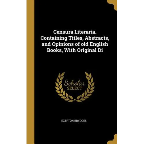 Censura Literaria. Containing Titles, Abstracts, and Opinions of old English Books, With Original Di - Hardcover