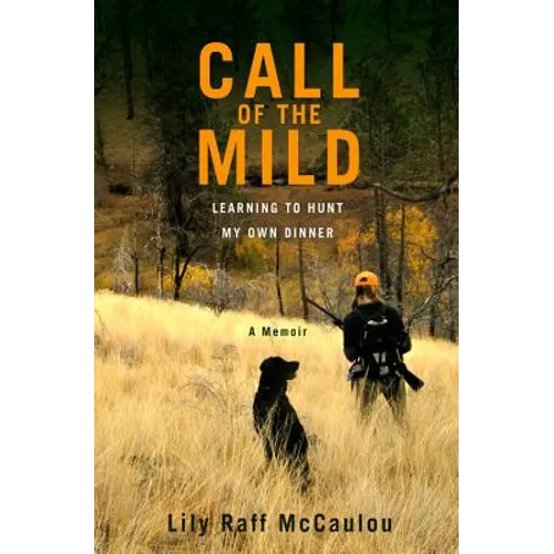 Call of the Mild: Learning to Hunt My Own Dinner - Hardcover