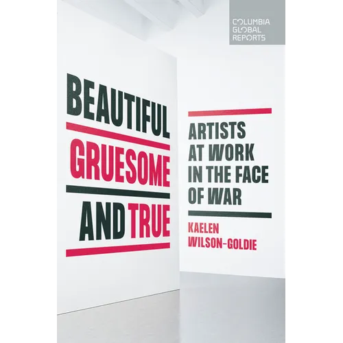 Beautiful, Gruesome, and True: Artists at Work in the Face of War - Paperback