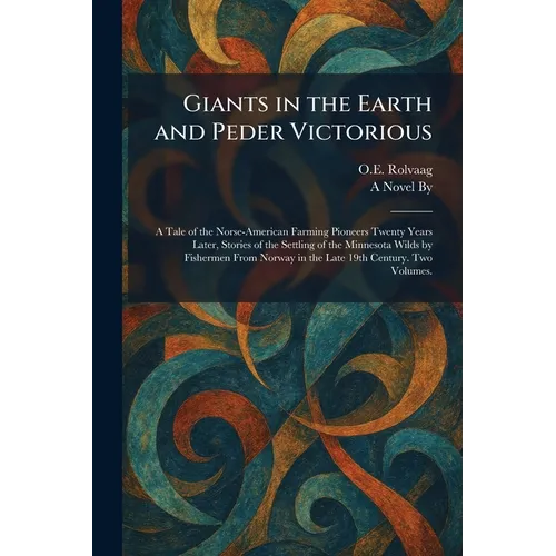 Giants in the Earth and Peder Victorious: A Tale of the Norse-American Farming Pioneers Twenty Years Later, Stories of the Settling of the Minnesota W - Paperback