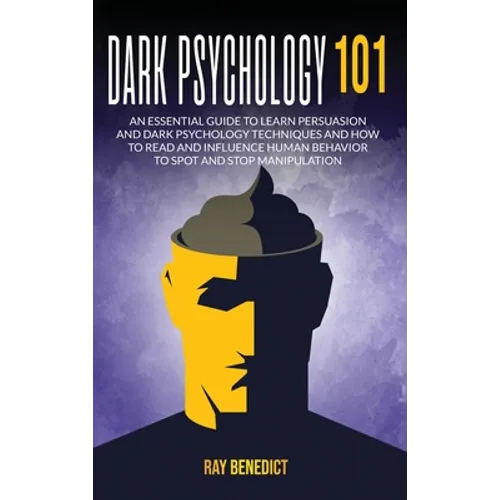 Dark Psychology 101: An Essential Guide to Learn Persuasion and Dark Psychology Techniques and How to Read and Influence Human Behavior to Spot and St - Hardcover
