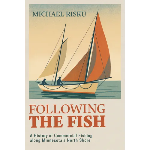 Following the Fish: A History of Commercial Fishing Along Minnesota's North Shore - Paperback