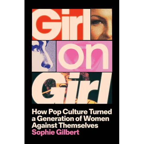 Girl on Girl: How Pop Culture Turned a Generation of Women Against Themselves - Hardcover