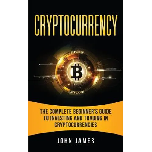 Cryptocurrency: The Complete Beginner's Guide to Investing and Trading in Cryptocurrencies - Paperback