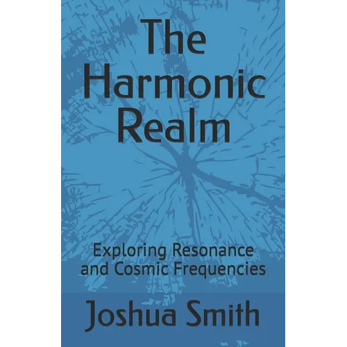 The Harmonic Realm: Exploring Resonance and Cosmic Frequencies - Paperback