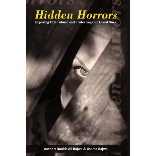 Hidden Horrors: Exposing Elder Abuse and Protecting Our Loved Ones - Paperback