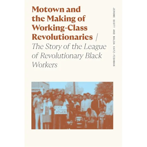 Motown and the Making of Working-Class Revolutionaries: The Story of the League of Revolutionary Black Workers - Paperback