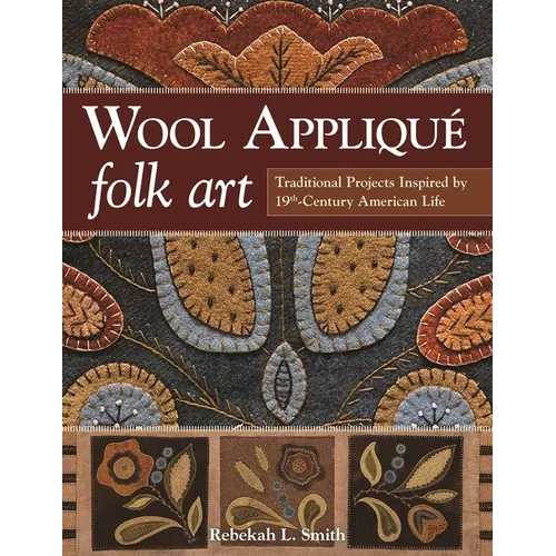 Wool Appliqué Folk Art: Traditional Projects Inspired by 19th-Century American Life - Paperback