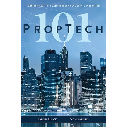 PropTech 101: Turning Chaos Into Cash Through Real Estate Innovation - Hardcover