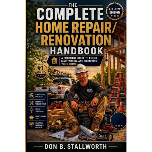 The Complete Home Repair and Renovation Handbook: A Practical Guide to Fixing, Maintaining, and Improving Your Home - Paperback